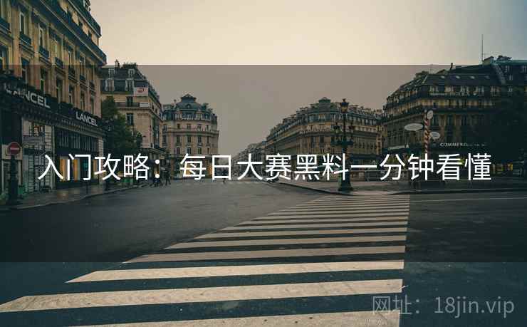 入门攻略:每日大赛黑料一分钟看懂 入门攻略:每日大赛黑料一分钟看懂
