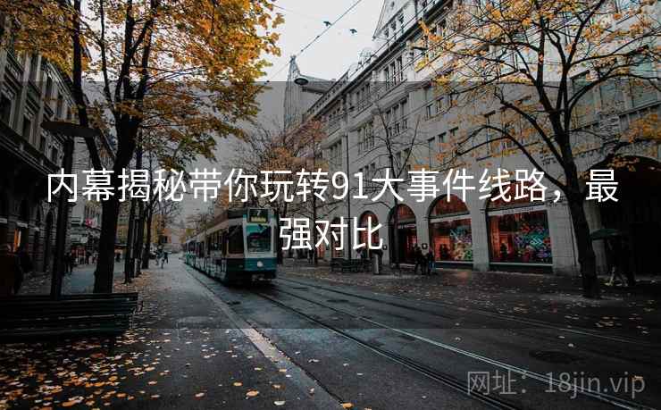 内幕揭秘带你玩转91大事件线路，最强对比